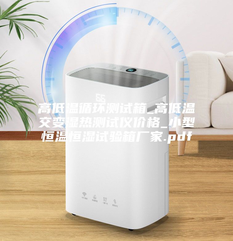 高低溫循環測試箱_高低溫交變濕熱測試儀價格_小型恒溫恒濕試驗箱廠家.pdf