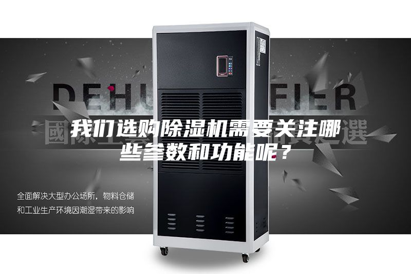 我們選購(gòu)除濕機(jī)需要關(guān)注哪些參數(shù)和功能呢?