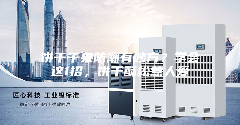 餅干干果防潮有妙方？學(xué)會(huì)這1招，餅干酥松惹人愛