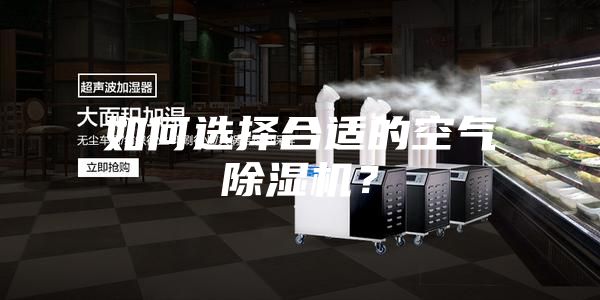 如何選擇合適的空氣除濕機(jī)？