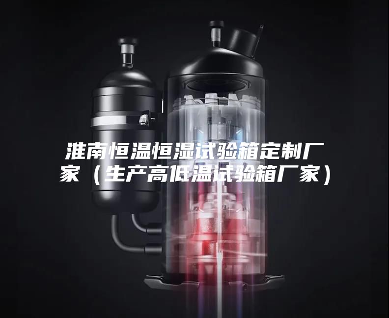 淮南恒溫恒濕試驗(yàn)箱定制廠家(生產(chǎn)高低溫試驗(yàn)箱廠家)