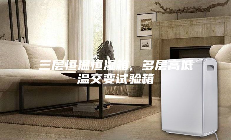 三層恒溫恒濕箱, 多層高低溫交變試驗箱