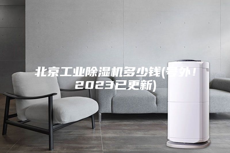北京工業(yè)除濕機(jī)多少錢(號外！2023已更新)