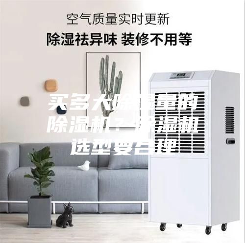 買(mǎi)多大除濕量的除濕機(jī)？除濕機(jī)選型要合理