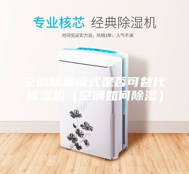 空調(diào)除濕模式是否可替代抽濕機(jī)（空調(diào)如何除濕）