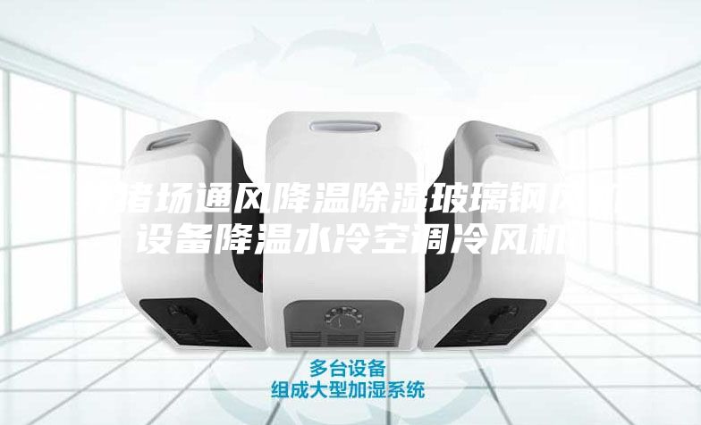 養豬場通風降溫除濕玻璃鋼風機設備降溫水冷空調冷風機