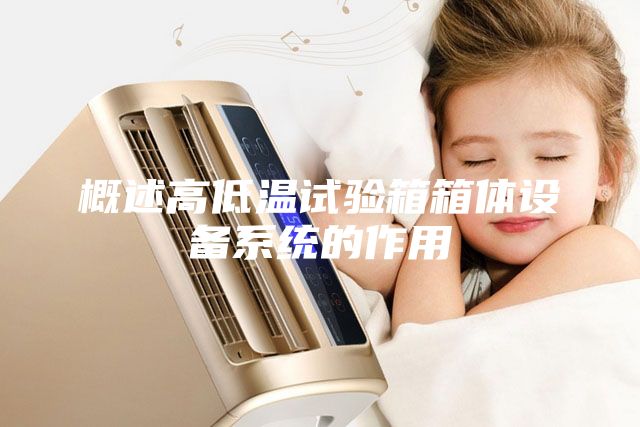 概述高低溫試驗箱箱體設(shè)備系統(tǒng)的作用