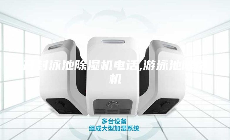 開封泳池除濕機(jī)電話,游泳池除濕機(jī)