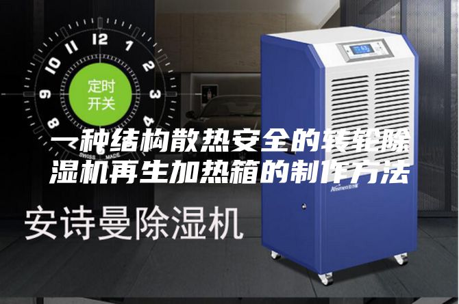 一種結(jié)構(gòu)散熱安全的轉(zhuǎn)輪除濕機(jī)再生加熱箱的制作方法