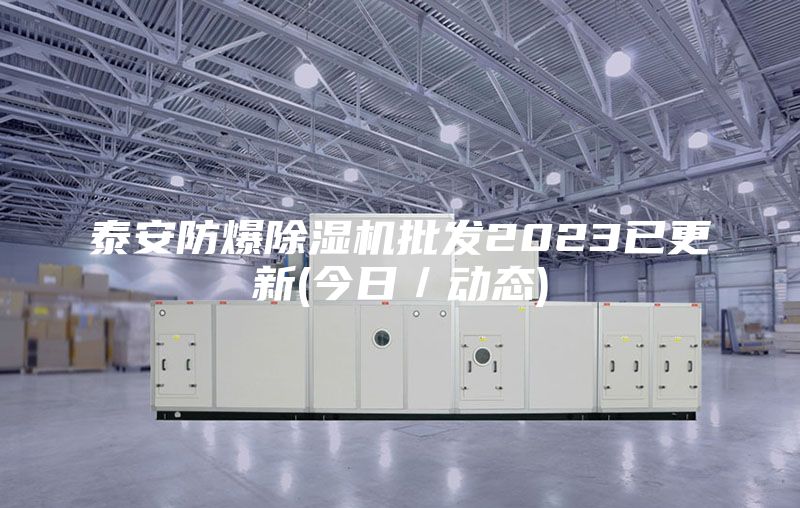 泰安防爆除濕機(jī)批發(fā)2023已更新(今日／動(dòng)態(tài))