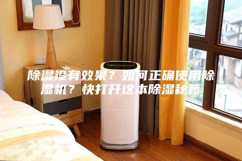 除濕沒有效果？如何正確使用除濕機(jī)？快打開這本除濕秘籍