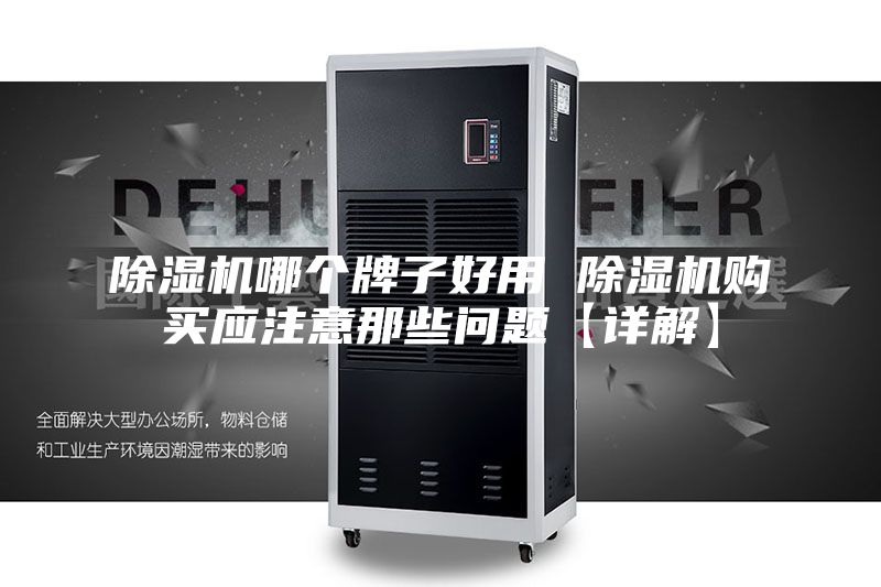 除濕機(jī)哪個(gè)牌子好用 除濕機(jī)購買應(yīng)注意那些問題【詳解】