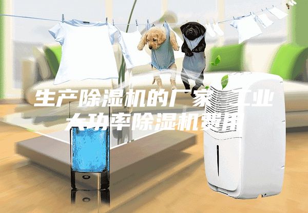 生產(chǎn)除濕機的廠家 工業(yè)大功率除濕機費用