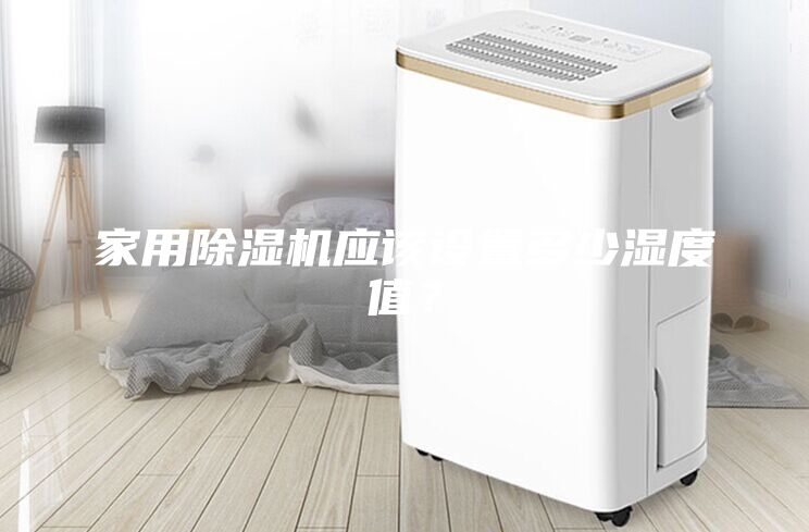 家用除濕機應該設置多少濕度值？
