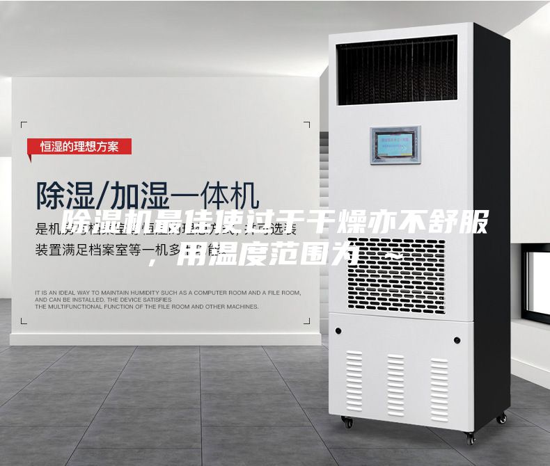 除濕機最佳使過于干燥亦不舒服，用溫度范圍為℃～℃