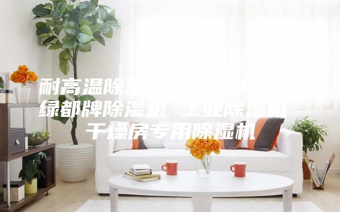 耐高溫除濕機(jī) LD30NW 綠都牌除濕機(jī) 工業(yè)除濕機(jī) 干燥房專(zhuān)用除濕機(jī)