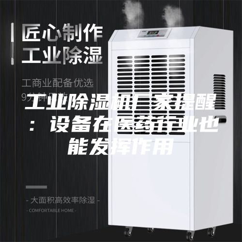工業除濕機廠家提醒：設備在醫藥行業也能發揮作用