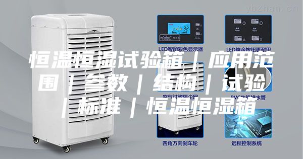 恒溫恒濕試驗箱｜應用范圍｜參數｜結構｜試驗｜標準｜恒溫恒濕箱