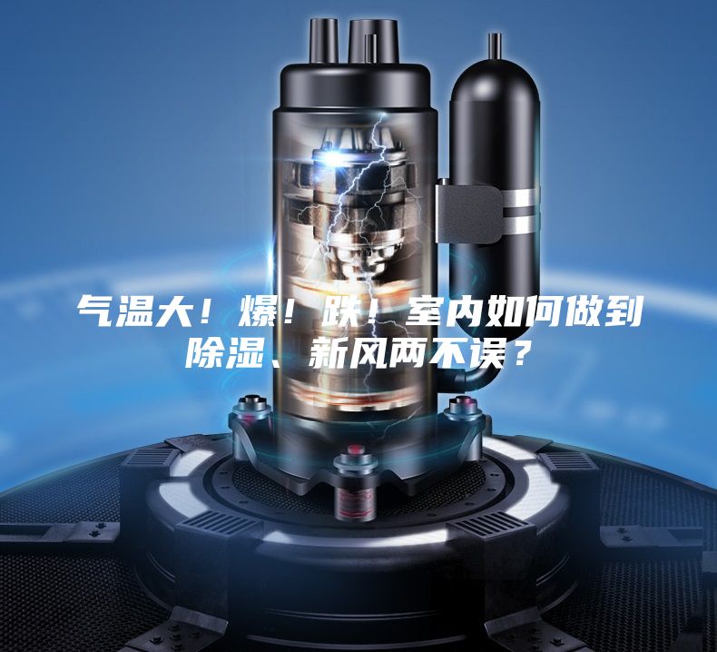氣溫大！爆！跌！室內(nèi)如何做到除濕、新風(fēng)兩不誤？