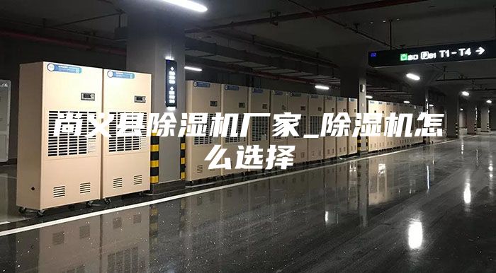 尚義縣除濕機(jī)廠家_除濕機(jī)怎么選擇