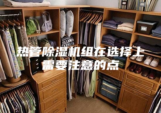 熱管除濕機(jī)組在選擇上需要注意的點(diǎn)