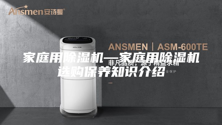 家庭用除濕機—家庭用除濕機選購保養(yǎng)知識介紹