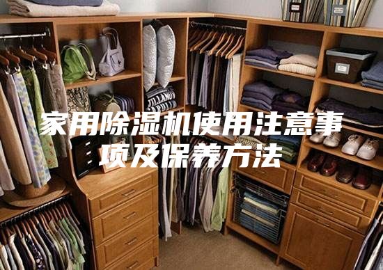 家用除濕機使用注意事項及保養(yǎng)方法