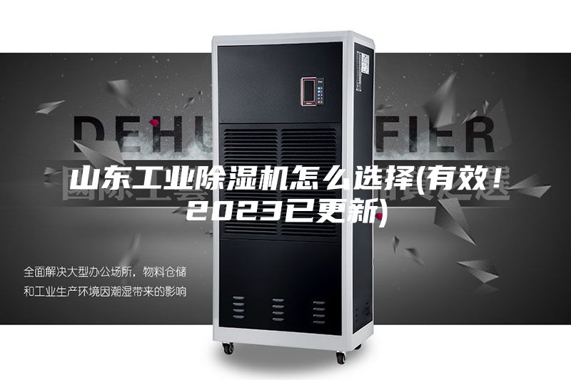 山東工業除濕機怎么選擇(有效！2023已更新)
