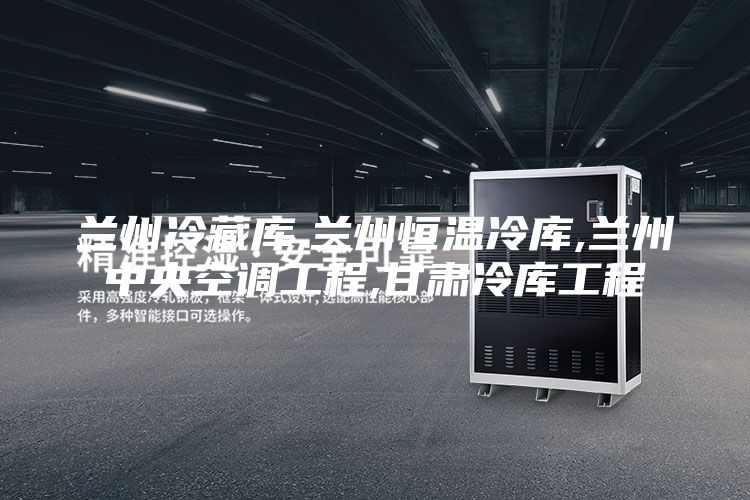 蘭州冷藏庫(kù),蘭州恒溫冷庫(kù),蘭州中央空調(diào)工程,甘肅冷庫(kù)工程