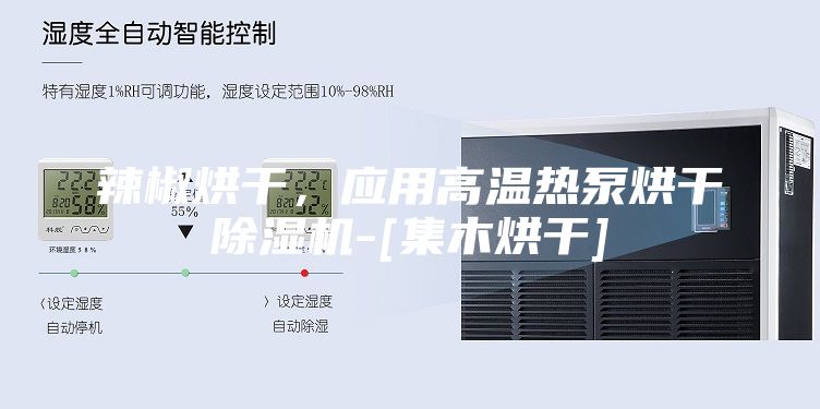 辣椒烘干，應(yīng)用高溫?zé)岜煤娓沙凉駲C(jī)-[集木烘干]