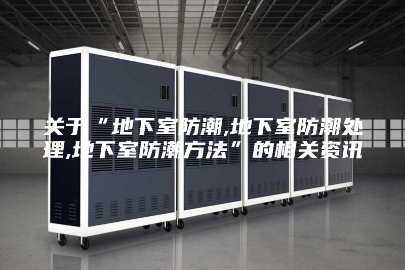 關(guān)于“地下室防潮,地下室防潮處理,地下室防潮方法”的相關(guān)資訊