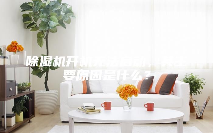除濕機開機無法啟動，其主要原因是什么？