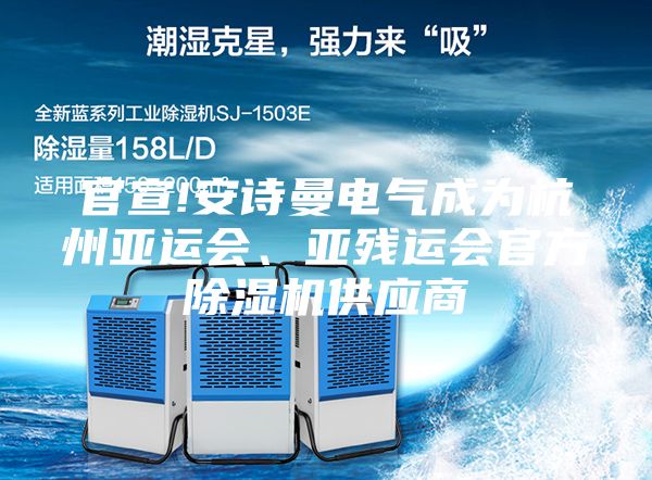 官宣!安詩曼電氣成為杭州亞運會、亞殘運會官方除濕機供應商