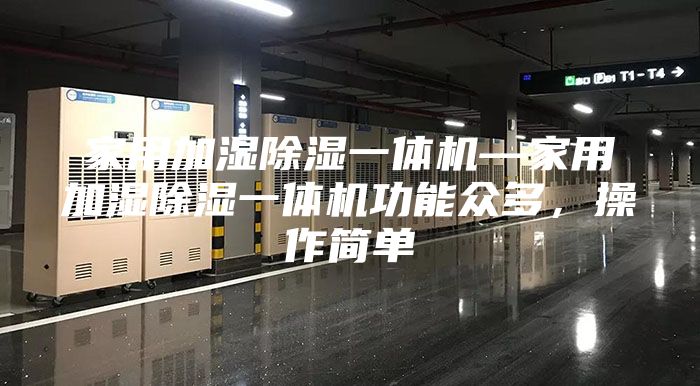 家用加濕除濕一體機(jī)—家用加濕除濕一體機(jī)功能眾多，操作簡單