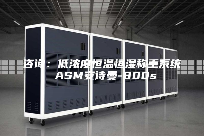咨詢：低濃度恒溫恒濕稱重系統(tǒng) ASM安詩曼-800s