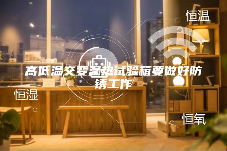 高低溫交變濕熱試驗箱要做好防銹工作