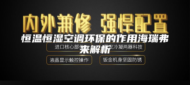 恒溫恒濕空調(diào)環(huán)保的作用海瑞弗來(lái)解析