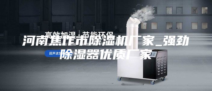 河南焦作市除濕機廠家_強勁除濕器優質廠家