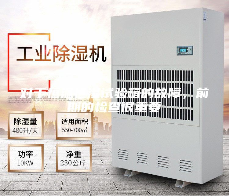 對于恒溫恒濕試驗箱的故障，前期的檢查很重要