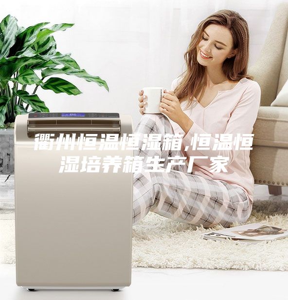 衢州恒溫恒濕箱,恒溫恒濕培養箱生產廠家