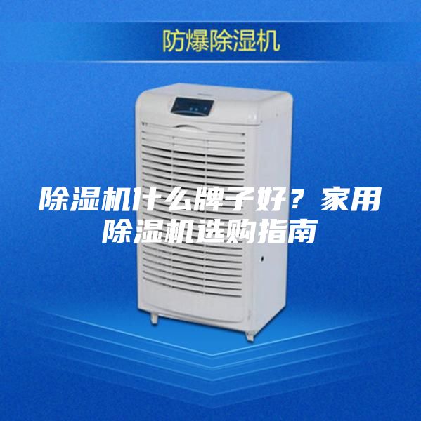 除濕機(jī)什么牌子好？家用除濕機(jī)選購指南