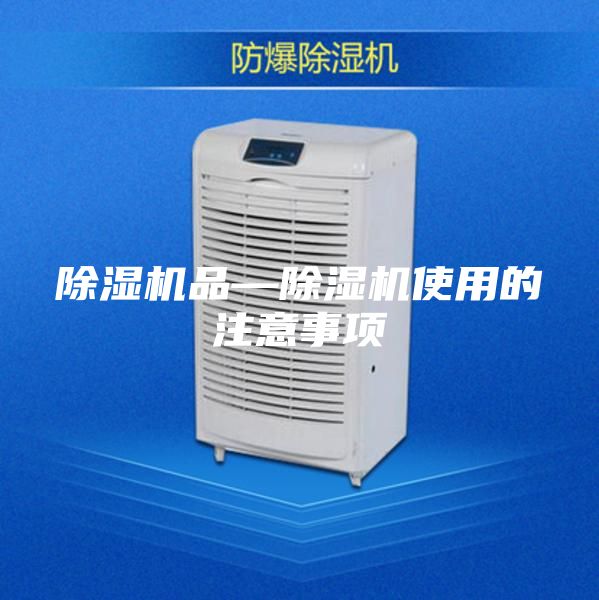 除濕機(jī)品—除濕機(jī)使用的注意事項(xiàng)