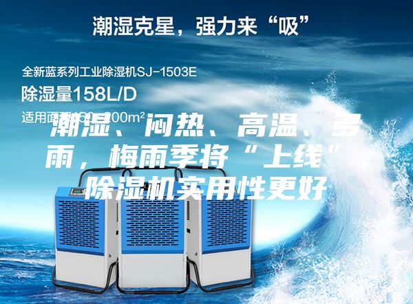 潮濕、悶熱、高溫、多雨，梅雨季將“上線”，除濕機(jī)實用性更好