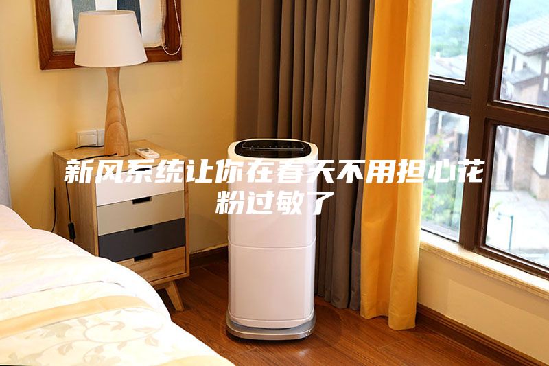 新風系統讓你在春天不用擔心花粉過敏了
