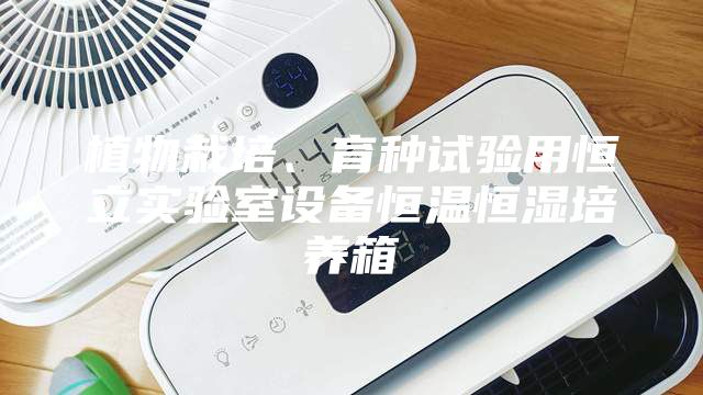植物栽培、育種試驗用恒立實驗室設備恒溫恒濕培養(yǎng)箱
