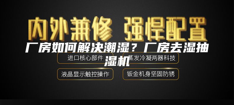廠(chǎng)房如何解決潮濕？廠(chǎng)房去濕抽濕機(jī)