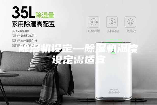 除濕機設(shè)定—除濕機濕度設(shè)定需適宜