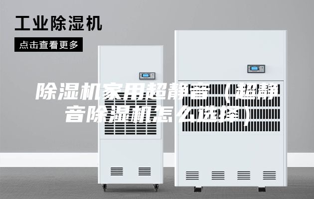 除濕機(jī)家用超靜音（超靜音除濕機(jī)怎么選擇）