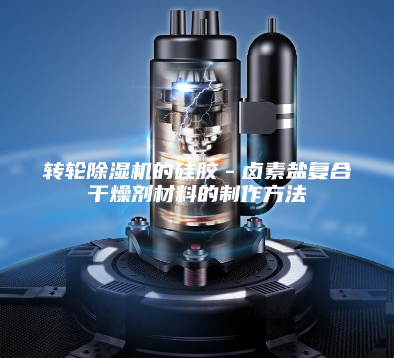 轉(zhuǎn)輪除濕機的硅膠－鹵素鹽復(fù)合干燥劑材料的制作方法