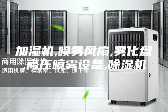 加濕機(jī),噴霧風(fēng)扇,霧化盤,高壓噴霧設(shè)備,除濕機(jī)